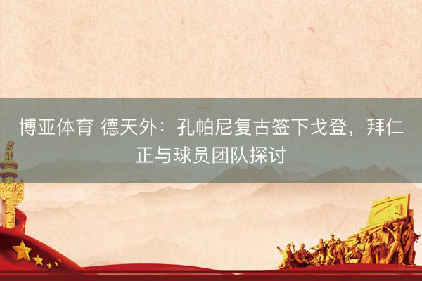 博亚体育 德天外：孔帕尼复古签下戈登，拜仁正与球员团队探讨
