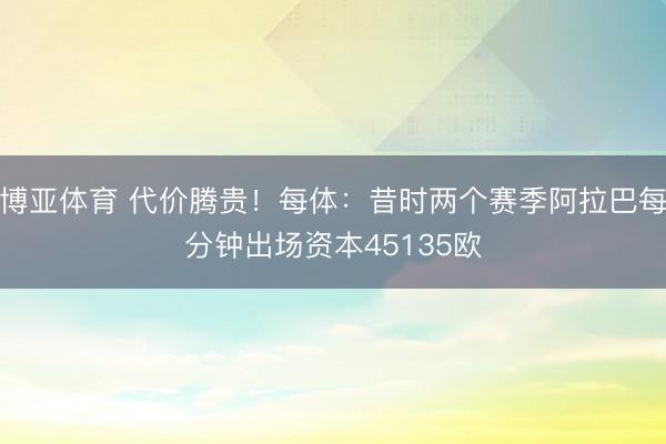 博亚体育 代价腾贵！每体：昔时两个赛季阿拉巴每分钟出场资本45135欧