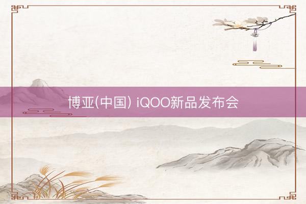 博亚(中国) iQOO新品发布会