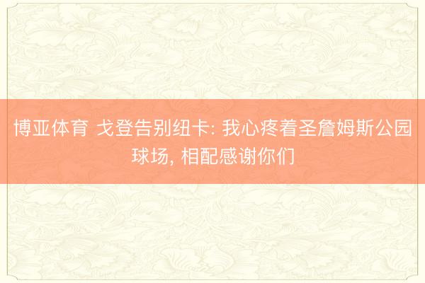 博亚体育 戈登告别纽卡: 我心疼着圣詹姆斯公园球场, 相配感谢你们